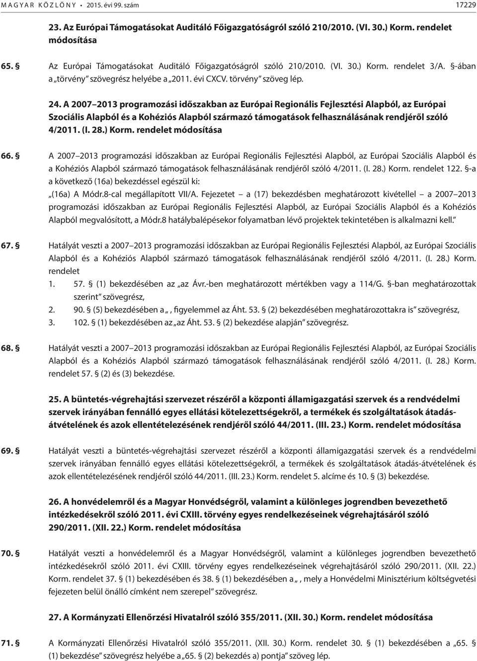 A 2007 2013 programozási időszakban az Európai Regionális Fejlesztési Alapból, az Európai Szociális Alapból és a Kohéziós Alapból származó támogatások felhasználásának rendjéről szóló 4/2011. (I. 28.