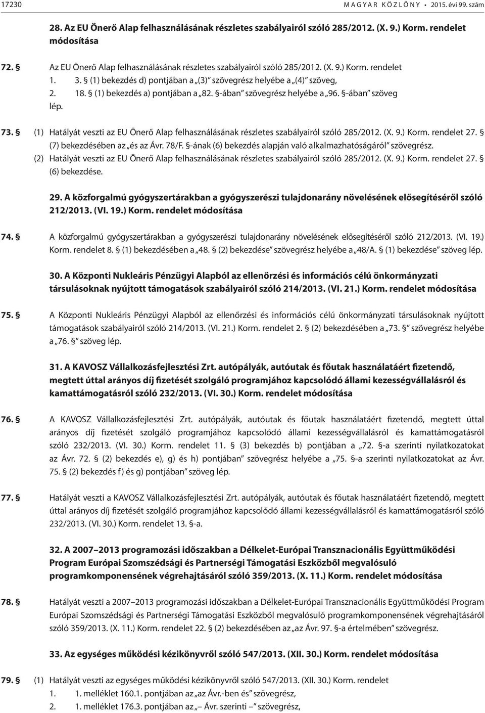 (1) bekezdés a) pontjában a 82. -ában szövegrész helyébe a 96. -ában szöveg 73. (1) Hatályát veszti az EU Önerő Alap felhasználásának részletes szabályairól szóló 285/2012. (X. 9.) Korm. rendelet 27.