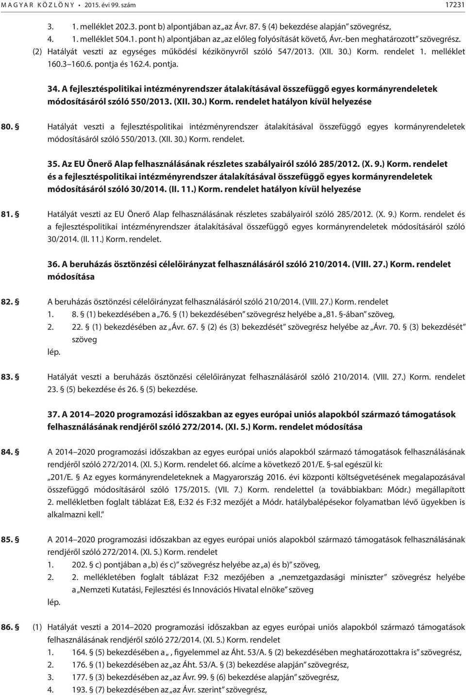 A fejlesztéspolitikai intézményrendszer átalakításával összefüggő egyes kormányrendeletek módosításáról szóló 550/2013. (XII. 30.) Korm. rendelet hatályon kívül helyezése 80.