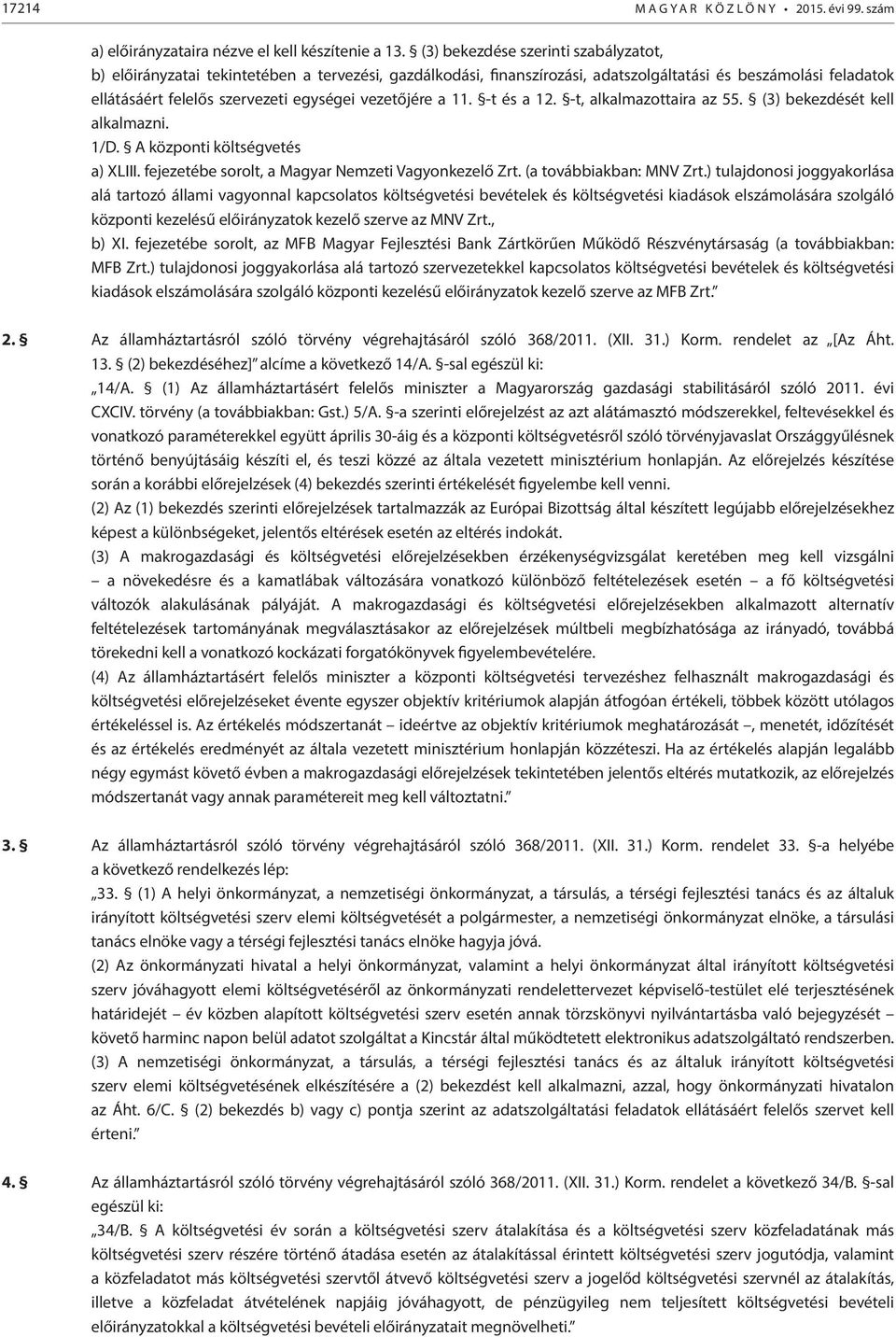 vezetőjére a 11. -t és a 12. -t, alkalmazottaira az 55. (3) bekezdését kell alkalmazni. 1/D. A központi költségvetés a) XLIII. fejezetébe sorolt, a Magyar Nemzeti Vagyonkezelő Zrt.