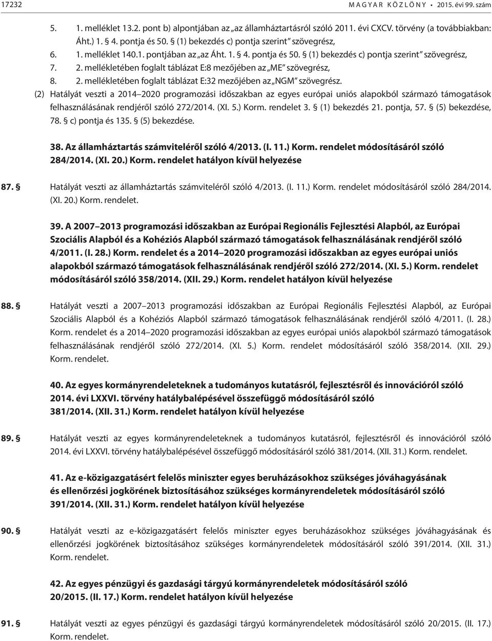 mellékletében foglalt táblázat E:8 mezőjében az ME szövegrész, 8. 2. mellékletében foglalt táblázat E:32 mezőjében az NGM szövegrész.