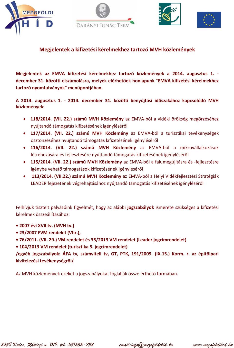 közötti benyújtási időszakához kapcsolódó MVH közlemények: 118/2014. (VII. 22.) számú MVH Közlemény az EMVA-ból a vidéki örökség megőrzéséhez nyújtandó támogatás kifizetésének igényléséről 117/2014.