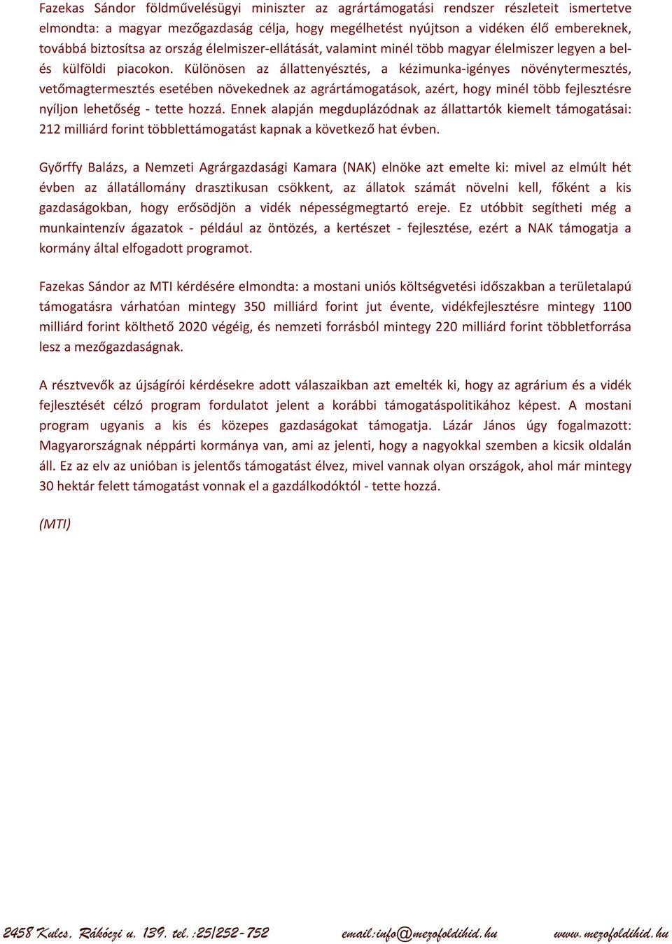 Különösen az állattenyésztés, a kézimunka-igényes növénytermesztés, vetőmagtermesztés esetében növekednek az agrártámogatások, azért, hogy minél több fejlesztésre nyíljon lehetőség - tette hozzá.