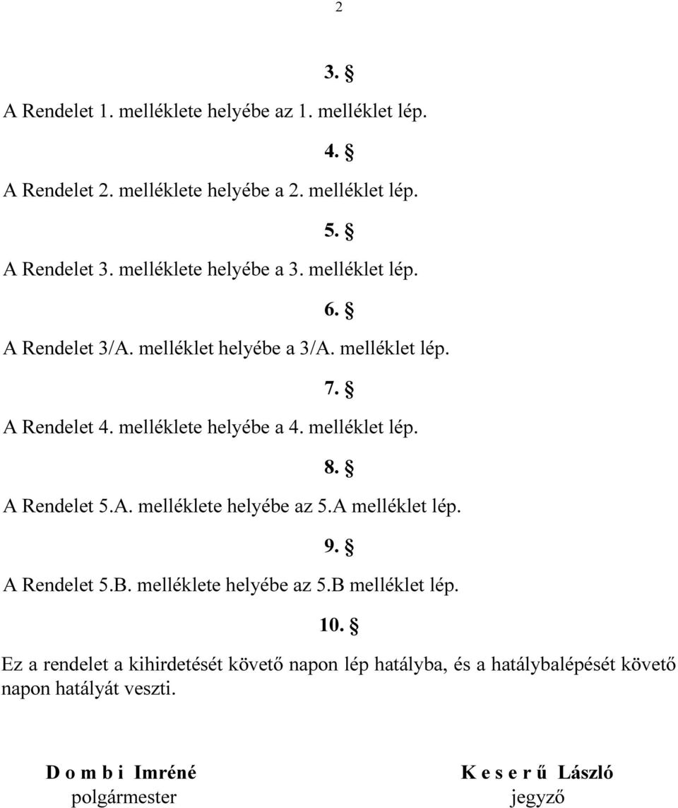 melléklet lép. 8. A Rendelet 5.A. melléklete helyébe az 5.A melléklet lép. 9. A Rendelet 5.B. melléklete helyébe az 5.B melléklet lép. 10.