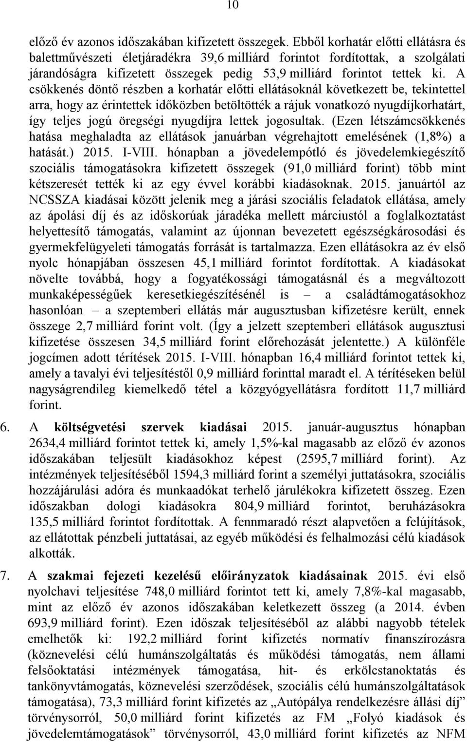A csökkenés döntő részben a korhatár előtti ellátásoknál következett be, tekintettel arra, hogy az érintettek időközben betöltötték a rájuk vonatkozó nyugdíjkorhatárt, így teljes jogú öregségi