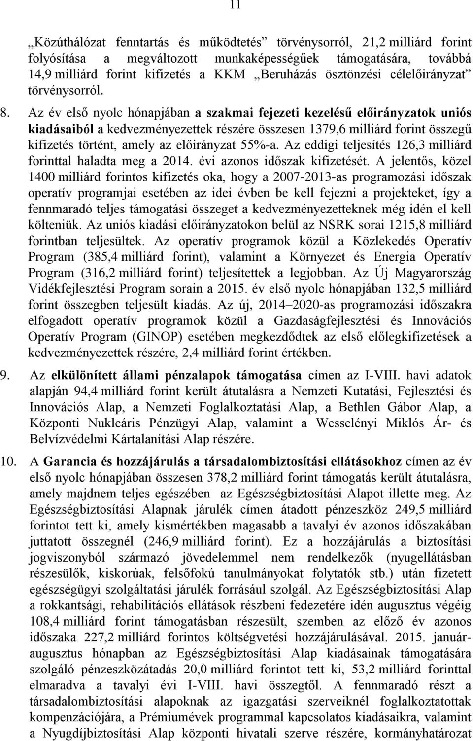 Az év első nyolc hónapjában a szakmai fejezeti kezelésű előirányzatok uniós kiadásaiból a kedvezményezettek részére összesen 1379,6 milliárd forint összegű kifizetés történt, amely az előirányzat