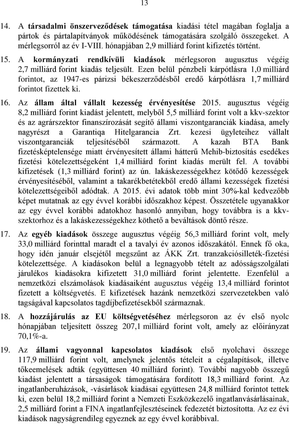 Ezen belül pénzbeli kárpótlásra 1,0 milliárd forintot, az 1947-es párizsi békeszerződésből eredő kárpótlásra 1,7 milliárd forintot fizettek ki. 16. Az állam által vállalt kezesség érvényesítése 2015.