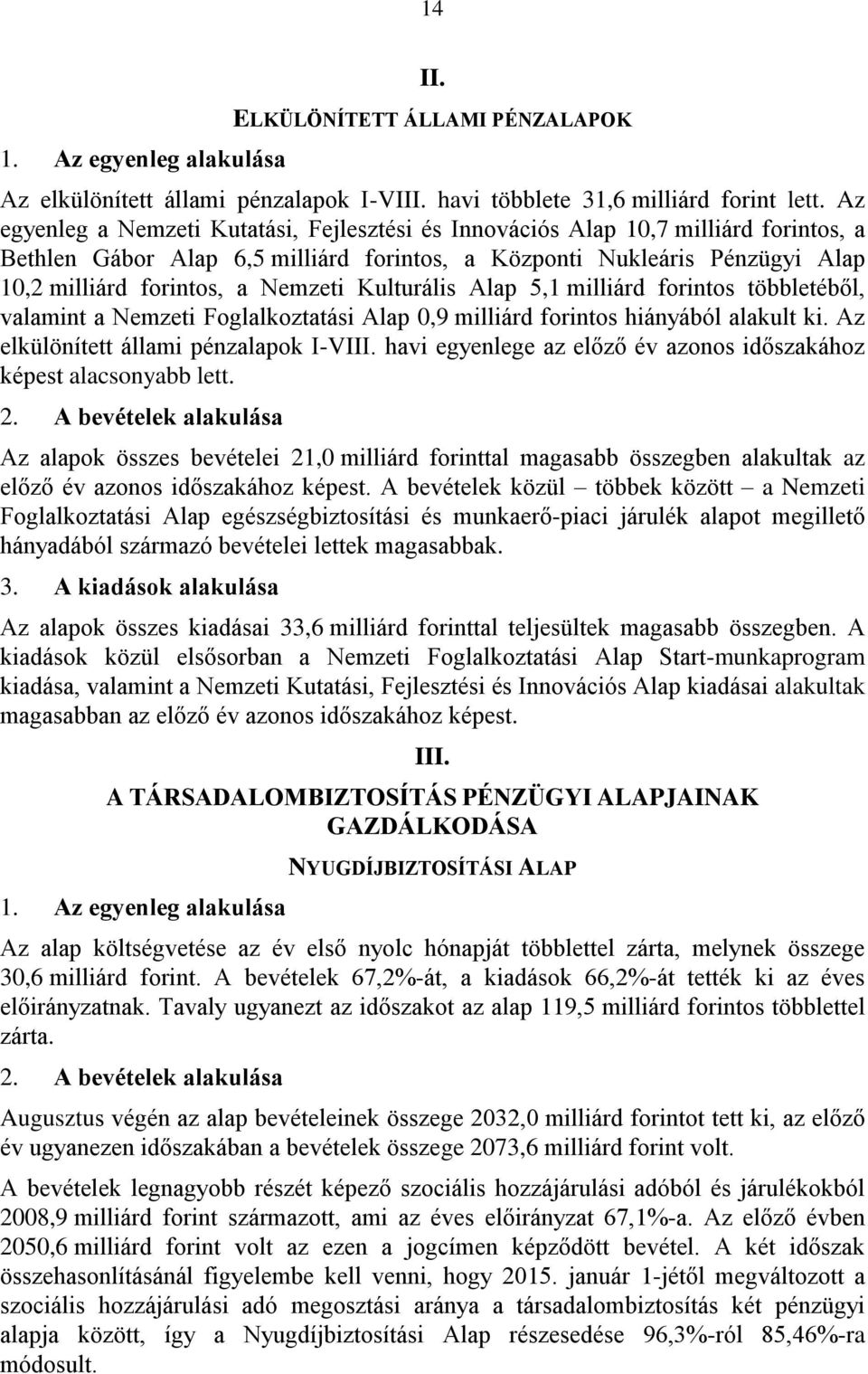 Kulturális Alap 5,1 milliárd forintos többletéből, valamint a Nemzeti Foglalkoztatási Alap 0,9 milliárd forintos hiányából alakult ki. Az elkülönített állami pénzalapok I-VIII.