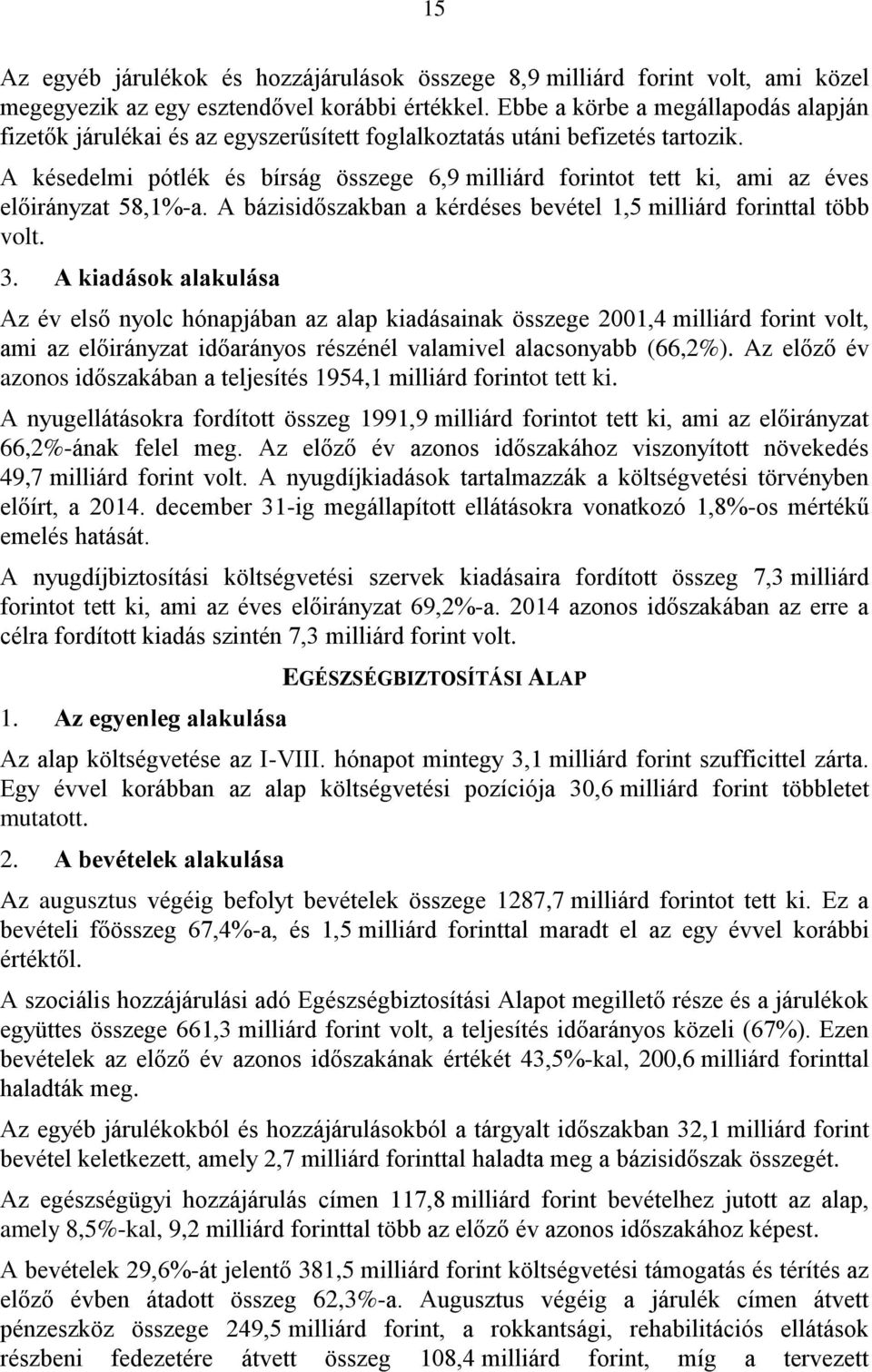 A késedelmi pótlék és bírság összege 6,9 milliárd forintot tett ki, ami az éves előirányzat 58,1%-a. A bázisidőszakban a kérdéses bevétel 1,5 milliárd forinttal több volt. 3.