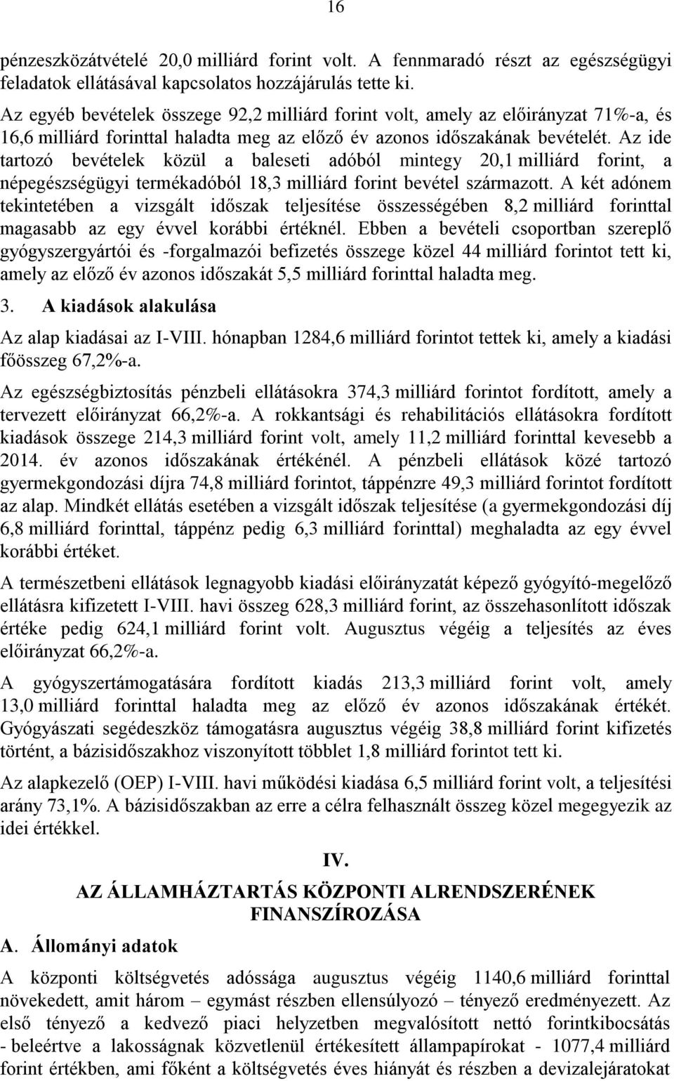 Az ide tartozó bevételek közül a baleseti adóból mintegy 20,1 milliárd forint, a népegészségügyi termékadóból 18,3 milliárd forint bevétel származott.