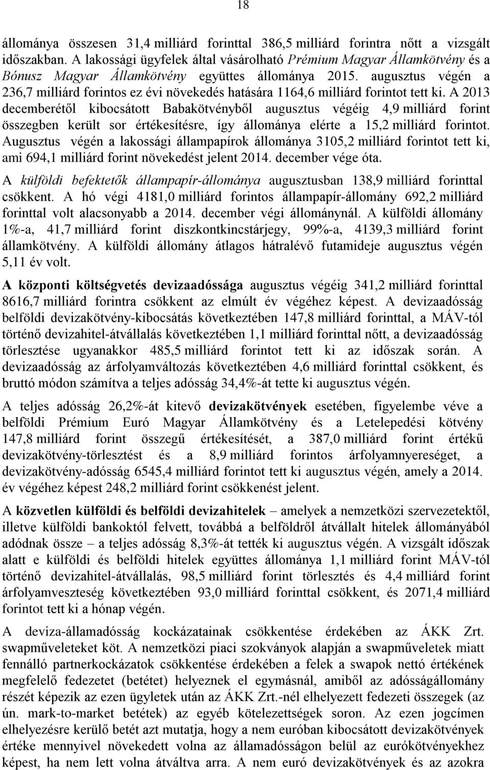 augusztus végén a 236,7 milliárd forintos ez évi növekedés hatására 1164,6 milliárd forintot tett ki.
