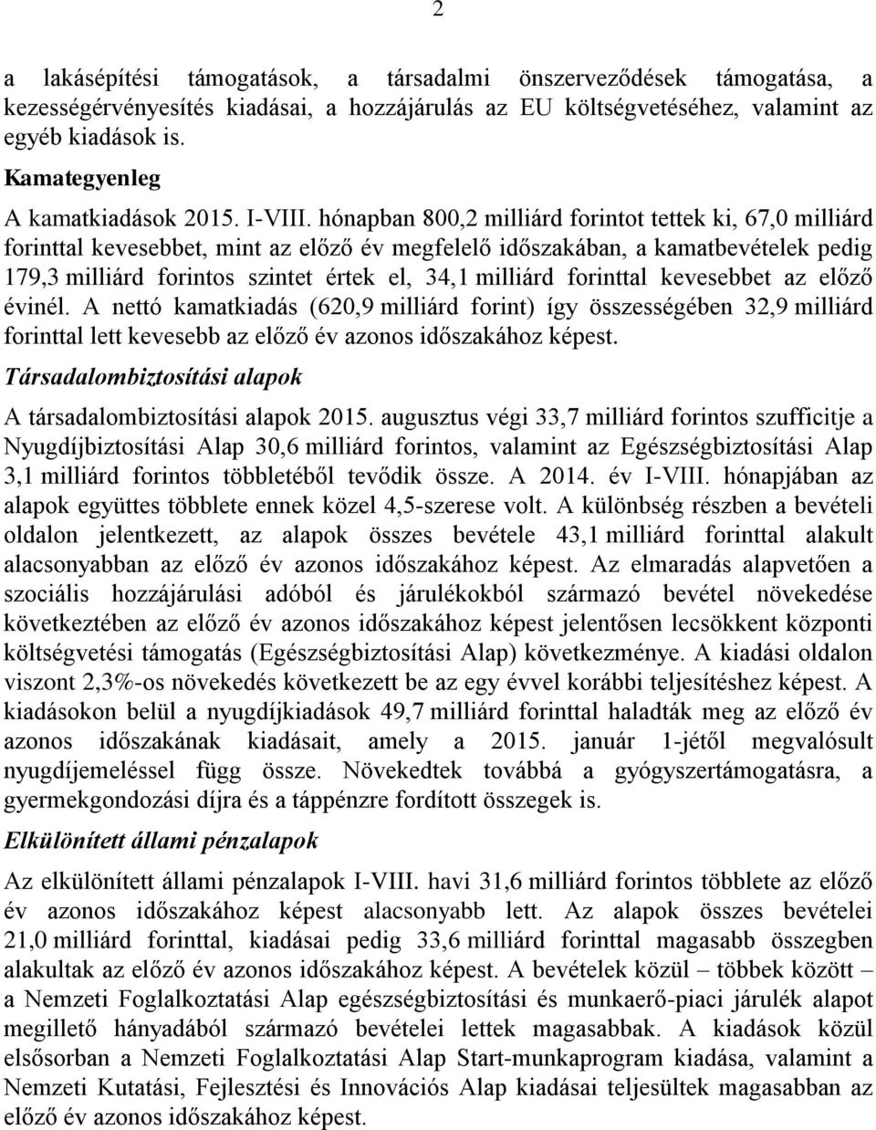 hónapban 800,2 milliárd forintot tettek ki, 67,0 milliárd forinttal kevesebbet, mint az előző év megfelelő időszakában, a kamatbevételek pedig 179,3 milliárd forintos szintet értek el, 34,1 milliárd