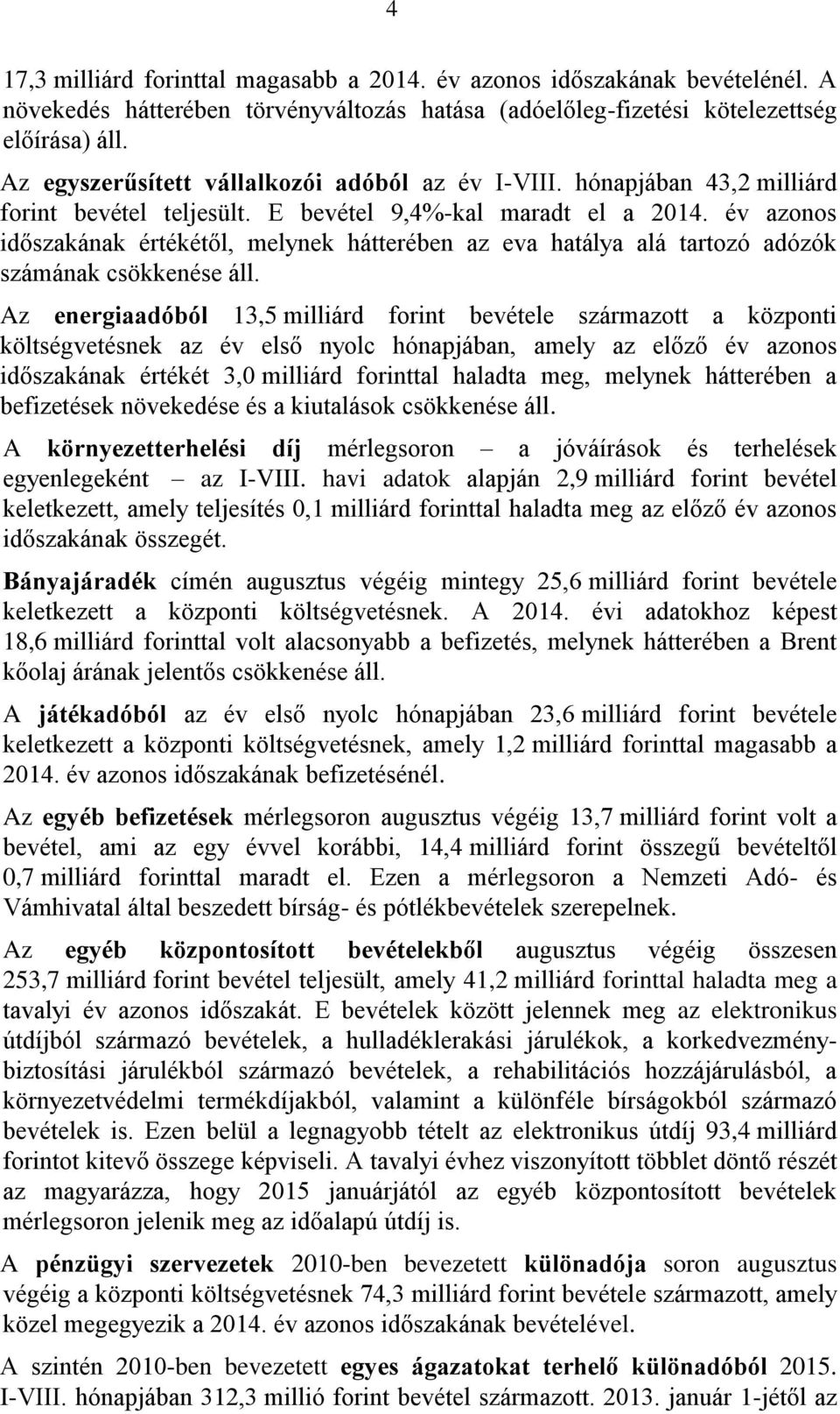 év azonos időszakának értékétől, melynek hátterében az eva hatálya alá tartozó adózók számának csökkenése áll.