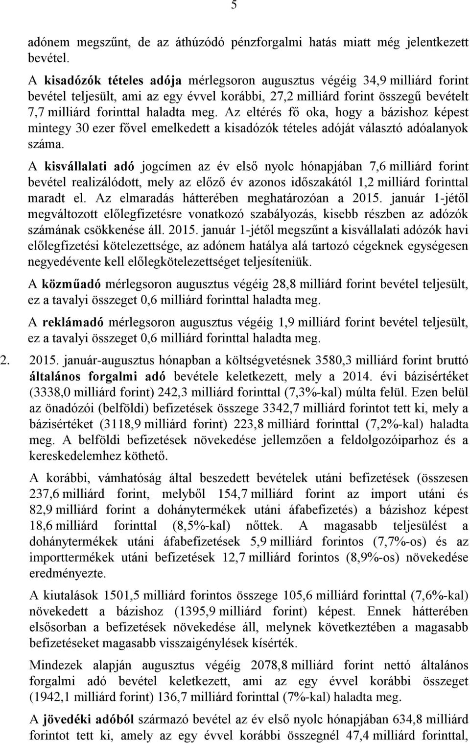 Az eltérés fő oka, hogy a bázishoz képest mintegy 30 ezer fővel emelkedett a kisadózók tételes adóját választó adóalanyok száma.