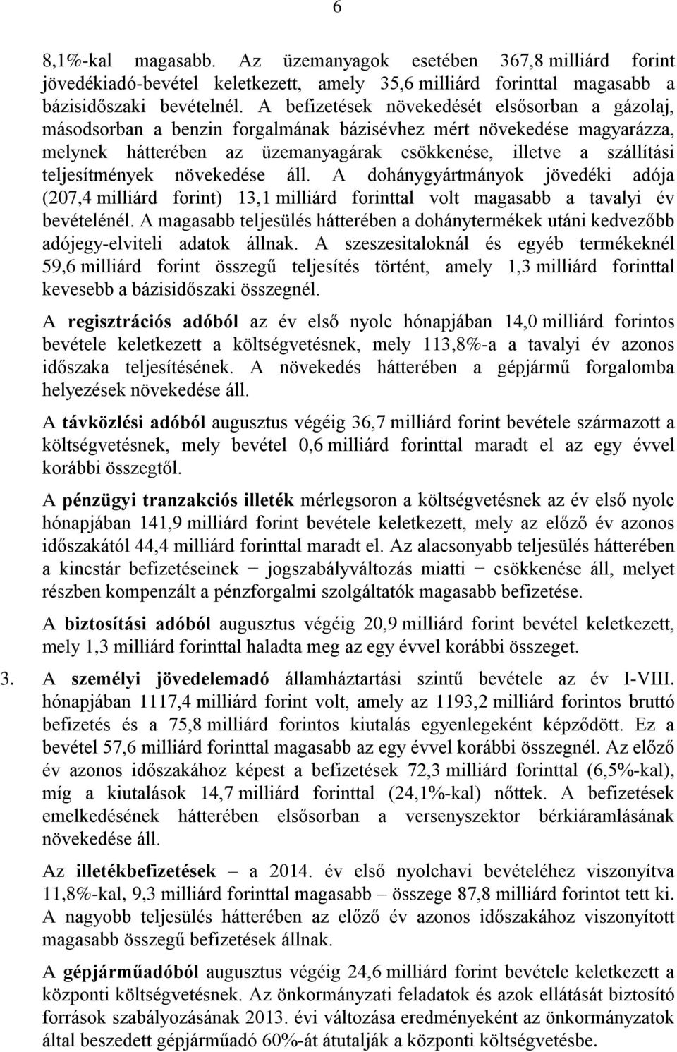 teljesítmények növekedése áll. A dohánygyártmányok jövedéki adója (207,4 milliárd forint) 13,1 milliárd forinttal volt magasabb a tavalyi év bevételénél.