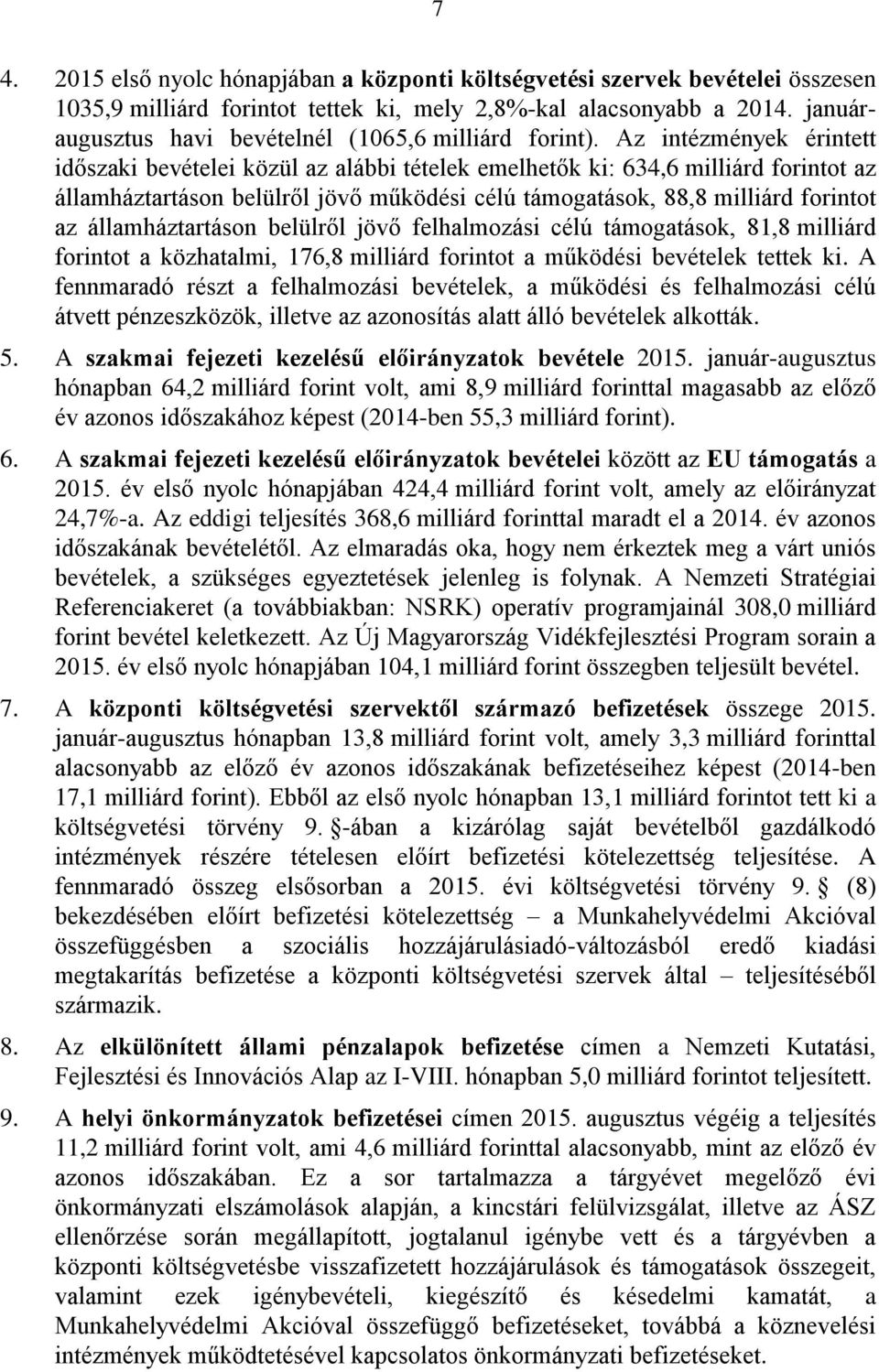 Az intézmények érintett időszaki bevételei közül az alábbi tételek emelhetők ki: 634,6 milliárd forintot az államháztartáson belülről jövő működési célú támogatások, 88,8 milliárd forintot az