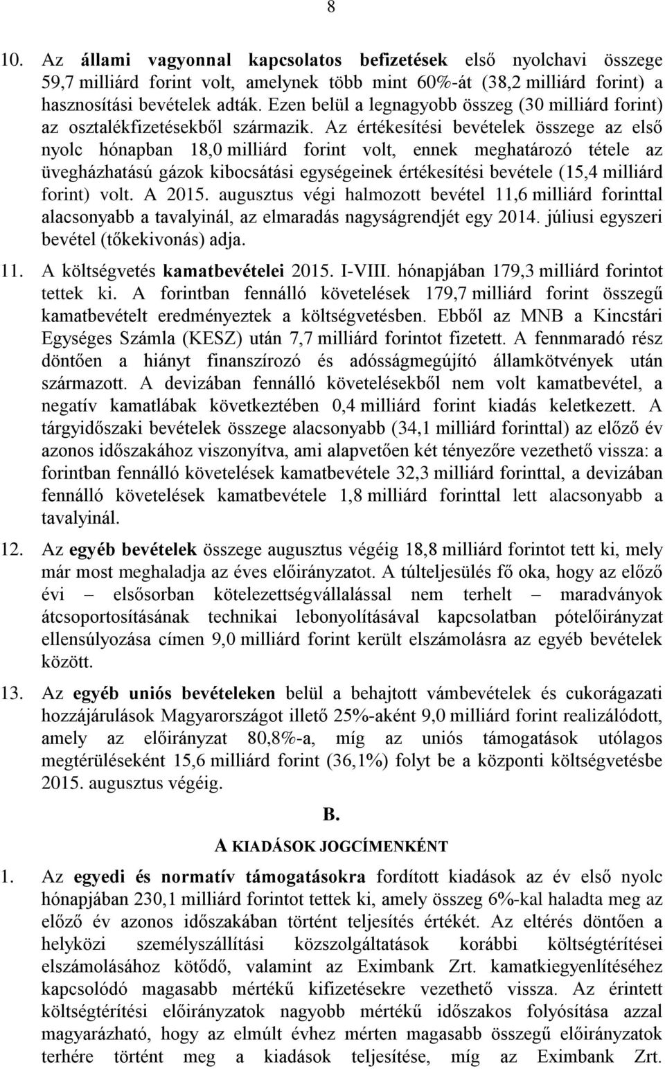Az értékesítési bevételek összege az első nyolc hónapban 18,0 milliárd forint volt, ennek meghatározó tétele az üvegházhatású gázok kibocsátási egységeinek értékesítési bevétele (15,4 milliárd
