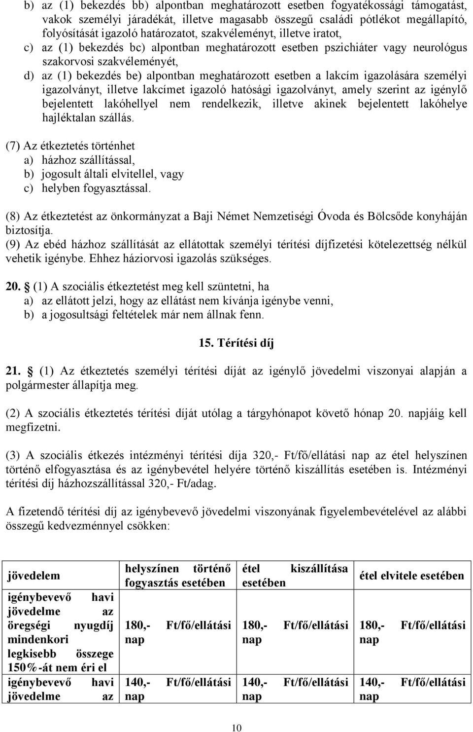 lakcím igazolására személyi igazolványt, illetve lakcímet igazoló hatósági igazolványt, amely szerint az igénylő bejelentett lakóhellyel nem rendelkezik, illetve akinek bejelentett lakóhelye