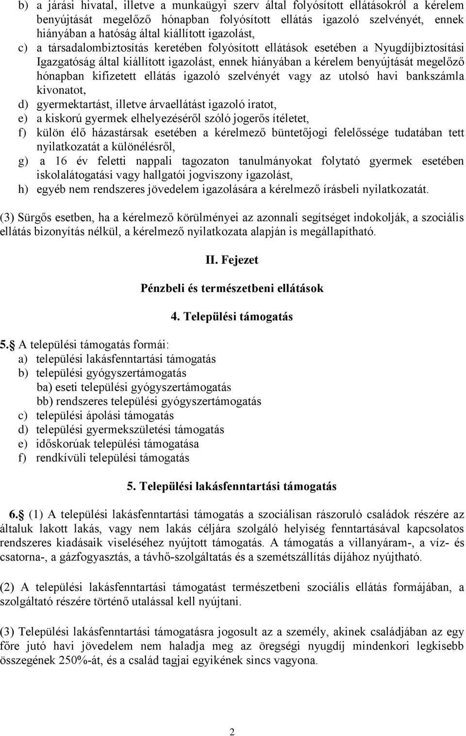 hónapban kifizetett ellátás igazoló szelvényét vagy az utolsó havi bankszámla kivonatot, d) gyermektartást, illetve árvaellátást igazoló iratot, e) a kiskorú gyermek elhelyezéséről szóló jogerős