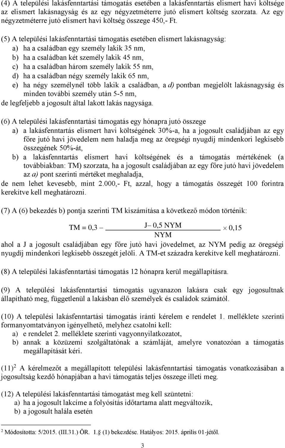 (5) A települési lakásfenntartási támogatás esetében elismert lakásnagyság: a) ha a családban egy személy lakik 35 nm, b) ha a családban két személy lakik 45 nm, c) ha a családban három személy lakik