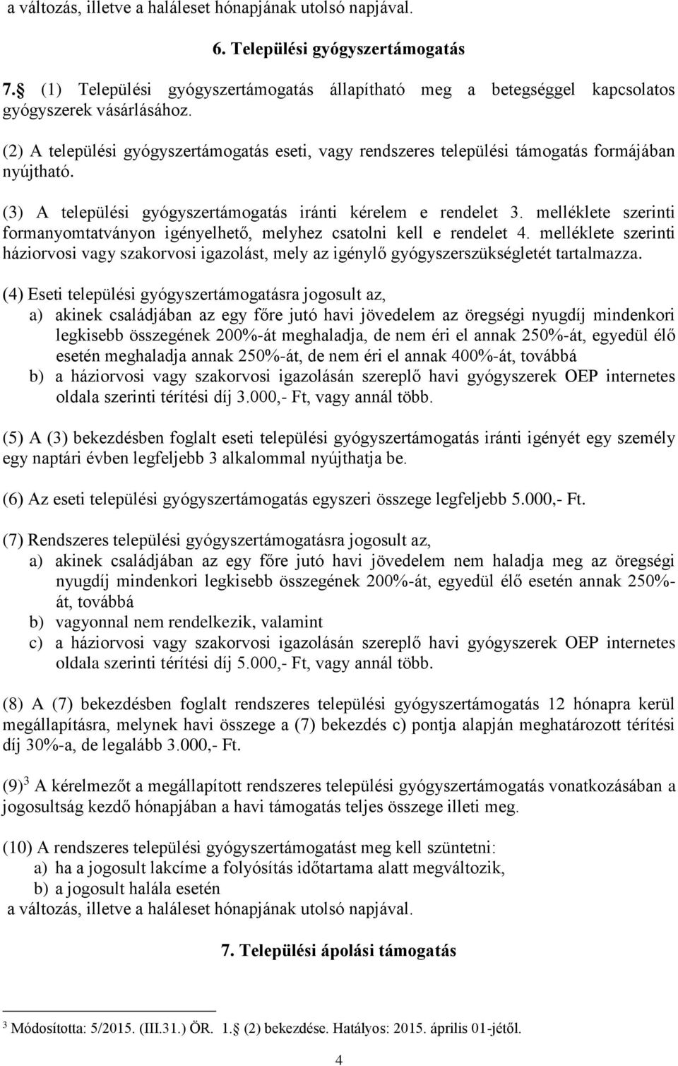 melléklete szerinti formanyomtatványon igényelhető, melyhez csatolni kell e rendelet 4. melléklete szerinti háziorvosi vagy szakorvosi igazolást, mely az igénylő gyógyszerszükségletét tartalmazza.