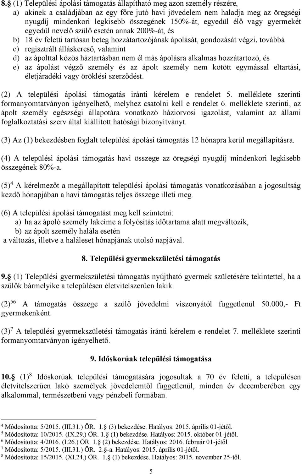 valamint d) az ápolttal közös háztartásban nem él más ápolásra alkalmas hozzátartozó, és e) az ápolást végző személy és az ápolt személy nem kötött egymással eltartási, életjáradéki vagy öröklési