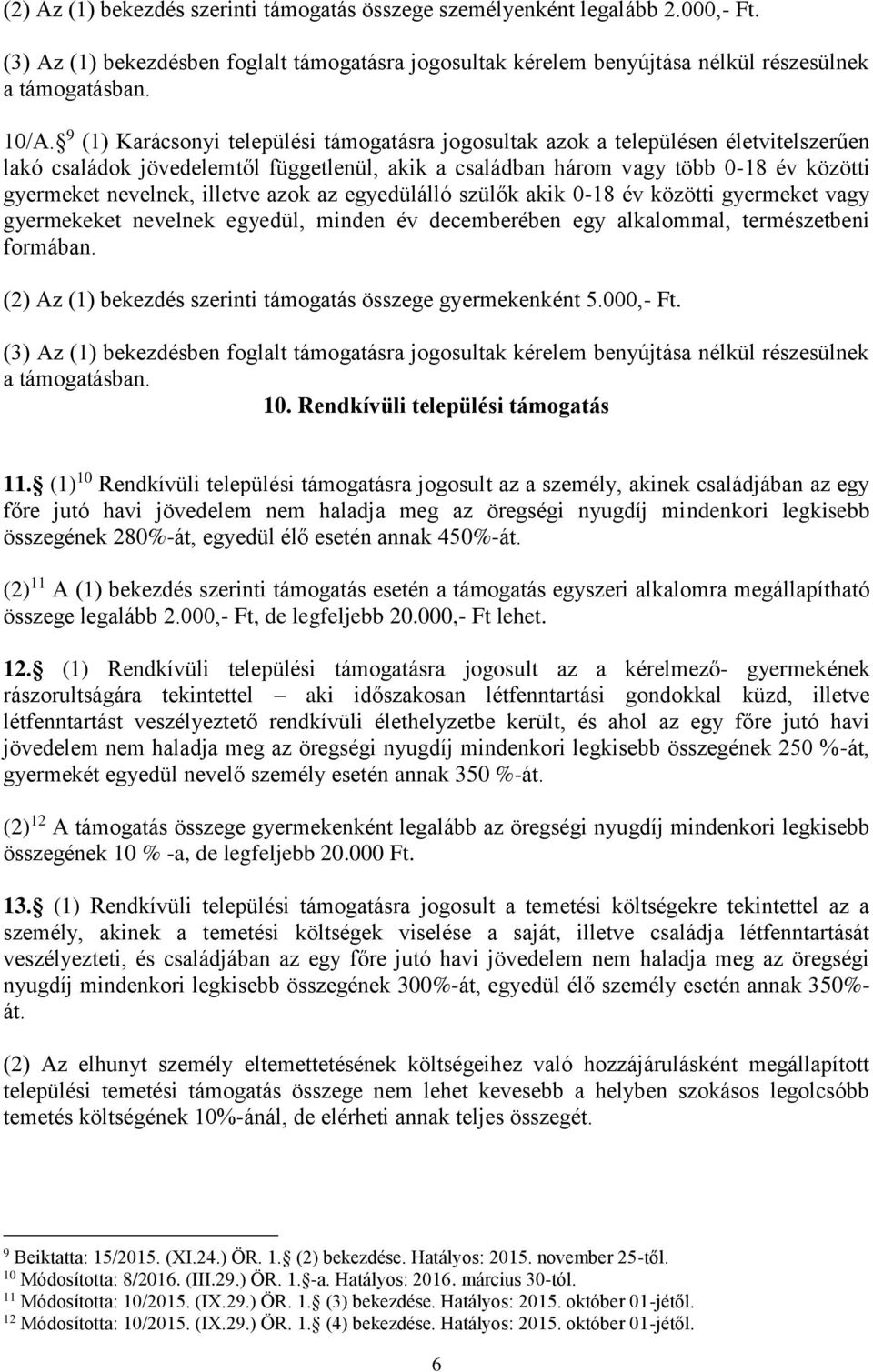 illetve azok az egyedülálló szülők akik 0-18 év közötti gyermeket vagy gyermekeket nevelnek egyedül, minden év decemberében egy alkalommal, természetbeni formában.
