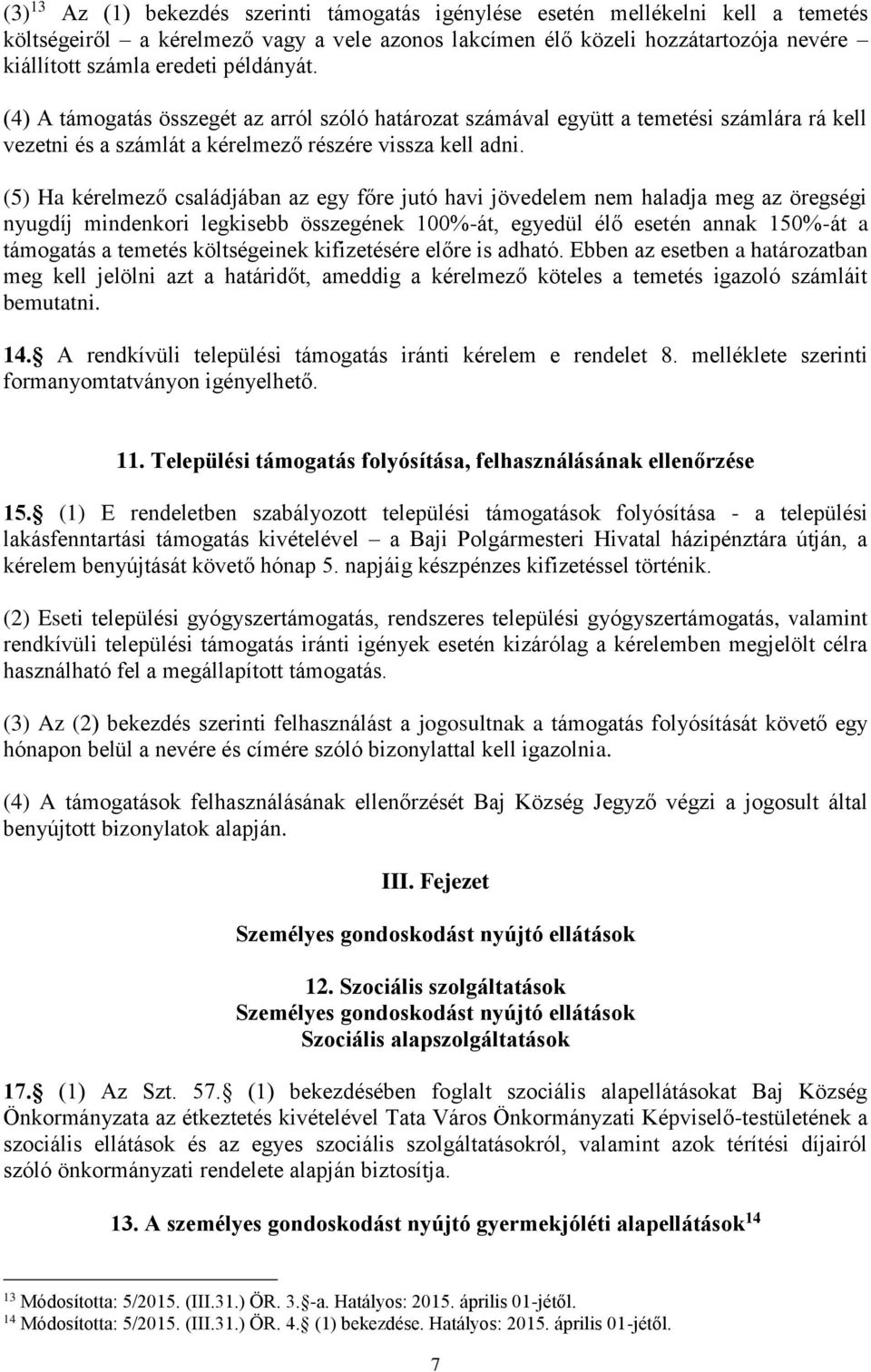 (5) Ha kérelmező családjában az egy főre jutó havi jövedelem nem haladja meg az öregségi nyugdíj mindenkori legkisebb összegének 100%-át, egyedül élő esetén annak 150%-át a támogatás a temetés