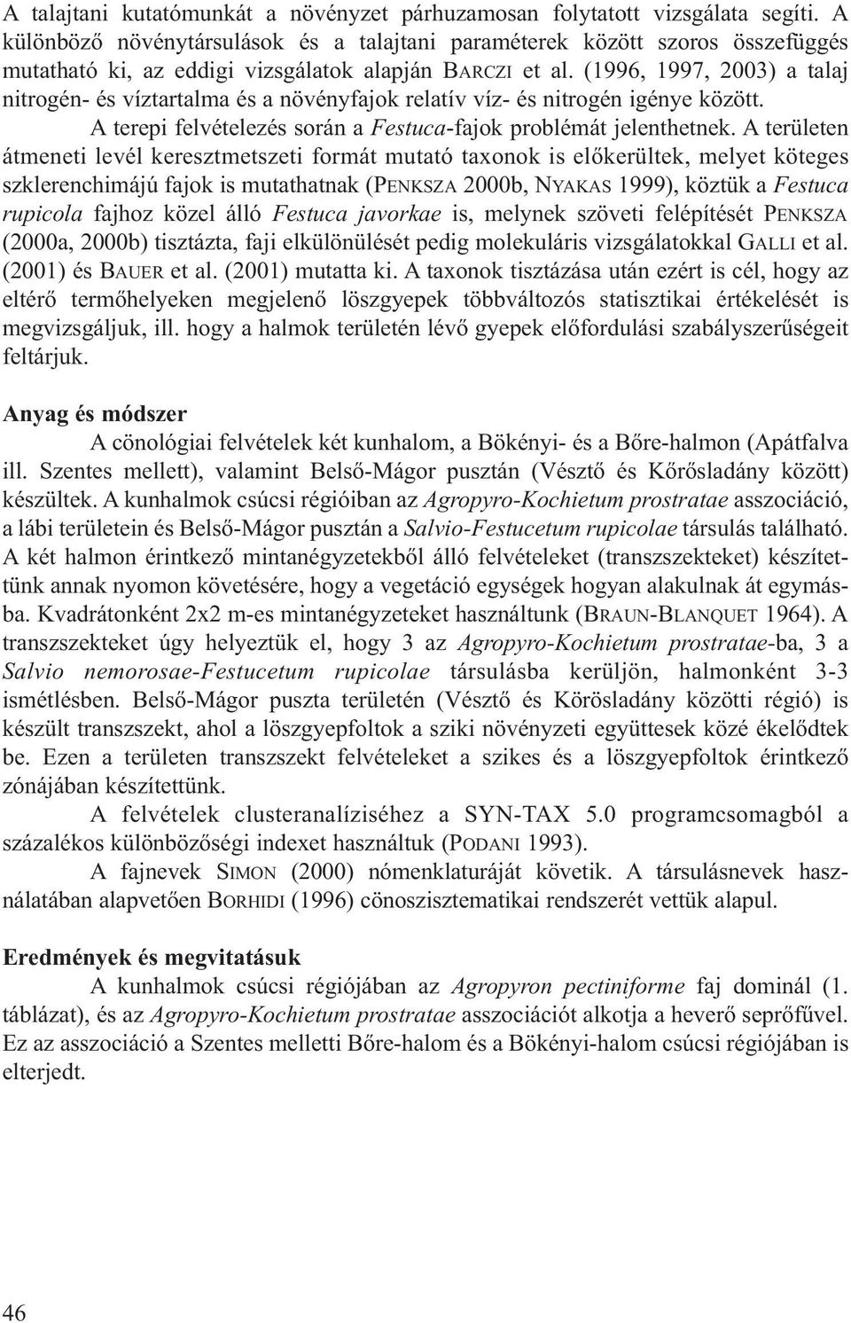 (1996, 1997, 2003) a talaj nitrogén- és víztartalma és a növényfajok relatív víz- és nitrogén igénye között. A terepi felvételezés során a Festuca-fajok problémát jelenthetnek.