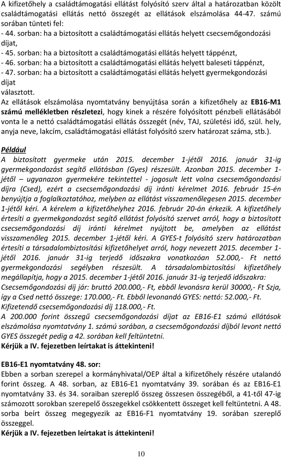 sorban: ha a biztosított a családtámogatási ellátás helyett baleseti táppénzt, - 47. sorban: ha a biztosított a családtámogatási ellátás helyett gyermekgondozási díjat választott.