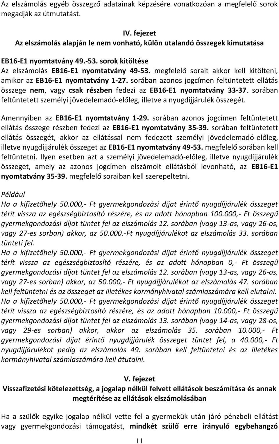 megfelelő sorait akkor kell kitölteni, amikor az EB16-E1 nyomtatvány 1-27. sorában azonos jogcímen feltüntetett ellátás összege nem, vagy csak részben fedezi az EB16-E1 nyomtatvány 33-37.