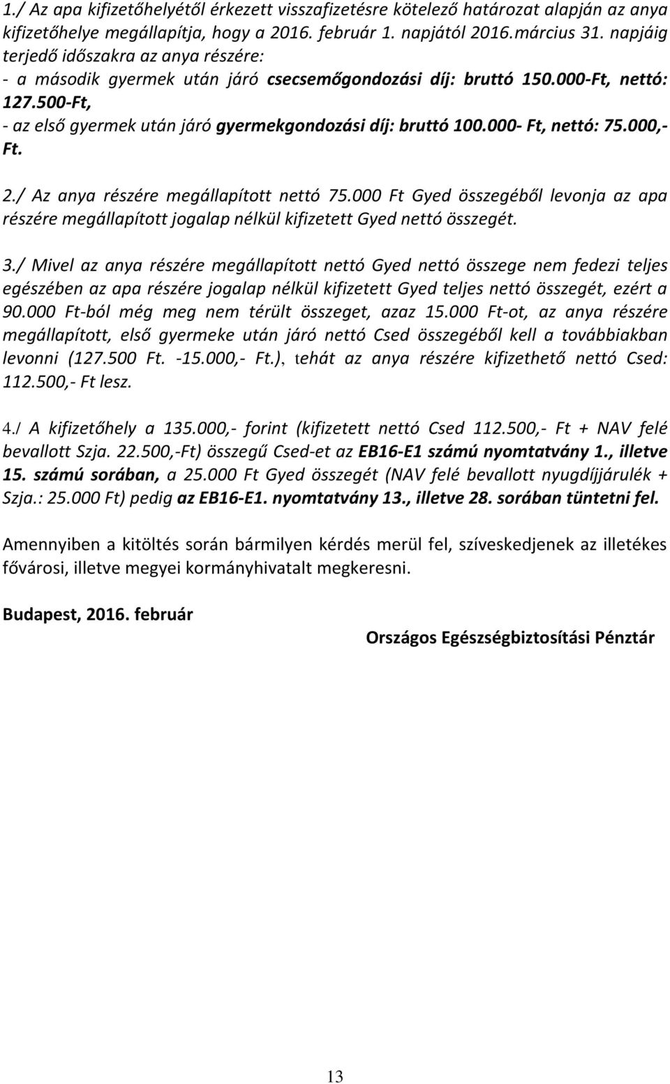 000- Ft, nettó: 75.000,- Ft. 2./ Az anya részére megállapított nettó 75.000 Ft Gyed összegéből levonja az apa részére megállapított jogalap nélkül kifizetett Gyed nettó összegét. 3.