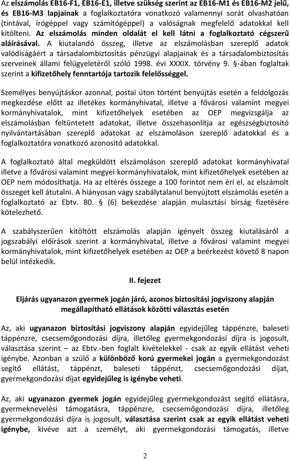 A kiutalandó összeg, illetve az elszámolásban szereplő adatok valódiságáért a társadalombiztosítás pénzügyi alapjainak és a társadalombiztosítás szerveinek állami felügyeletéről szóló 1998. évi XXXIX.