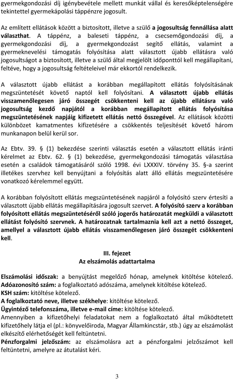 A táppénz, a baleseti táppénz, a csecsemőgondozási díj, a gyermekgondozási díj, a gyermekgondozást segítő ellátás, valamint a gyermeknevelési támogatás folyósítása alatt választott újabb ellátásra