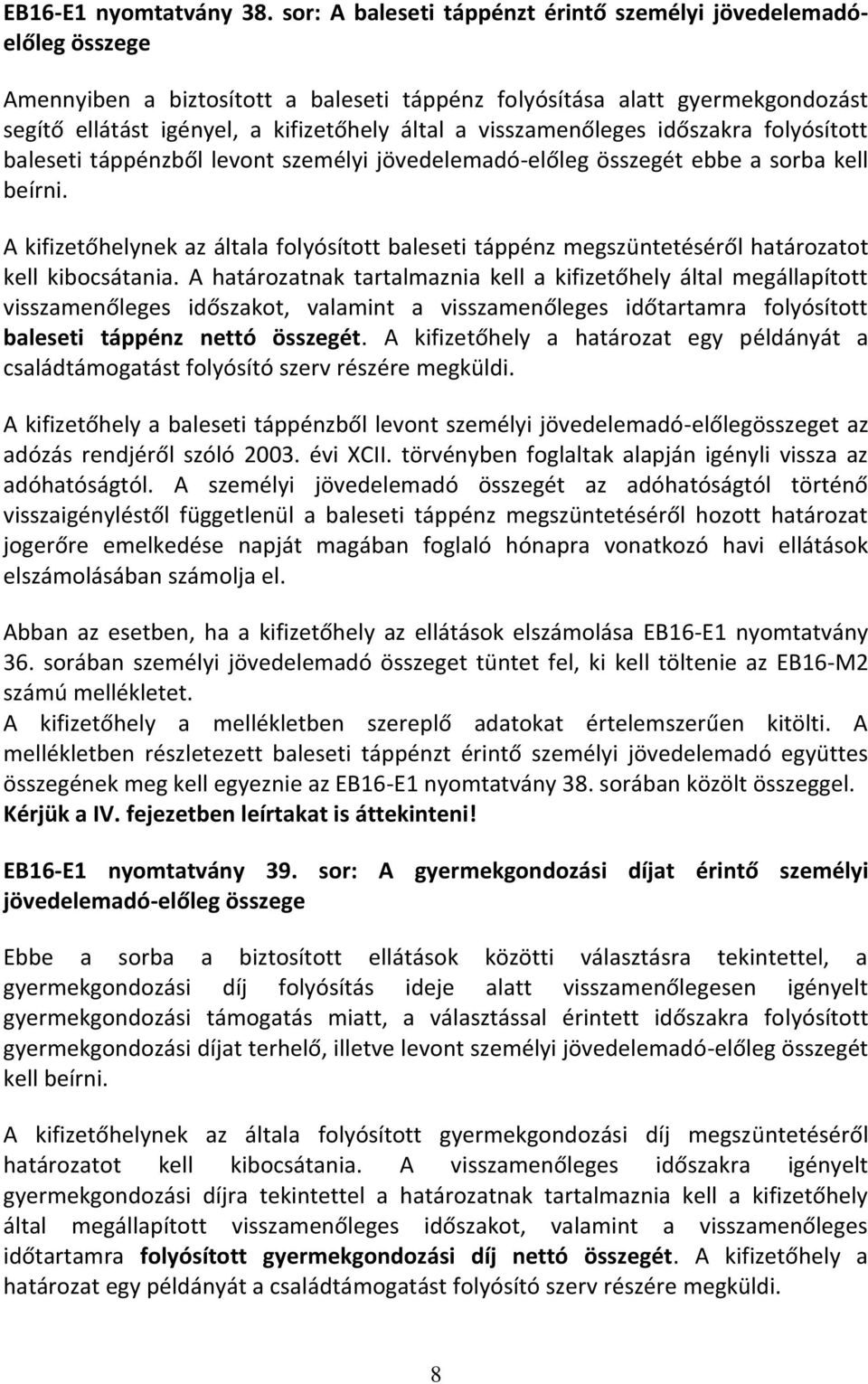 visszamenőleges időszakra folyósított baleseti táppénzből levont személyi jövedelemadó-előleg összegét ebbe a sorba kell beírni.