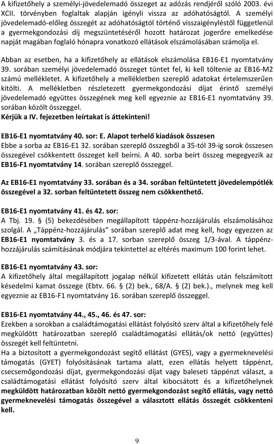 hónapra vonatkozó ellátások elszámolásában számolja el. Abban az esetben, ha a kifizetőhely az ellátások elszámolása EB16-E1 nyomtatvány 39.