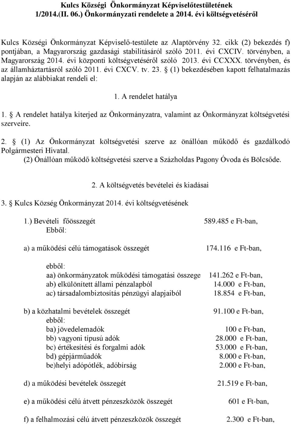 törvényben, és az államháztartásról szóló 2011. évi CXCV. tv. 23. (1) bekezdésében kapott felhatalmazás alapján az alábbiakat rendeli el: 1. A rendelet hatálya 1.