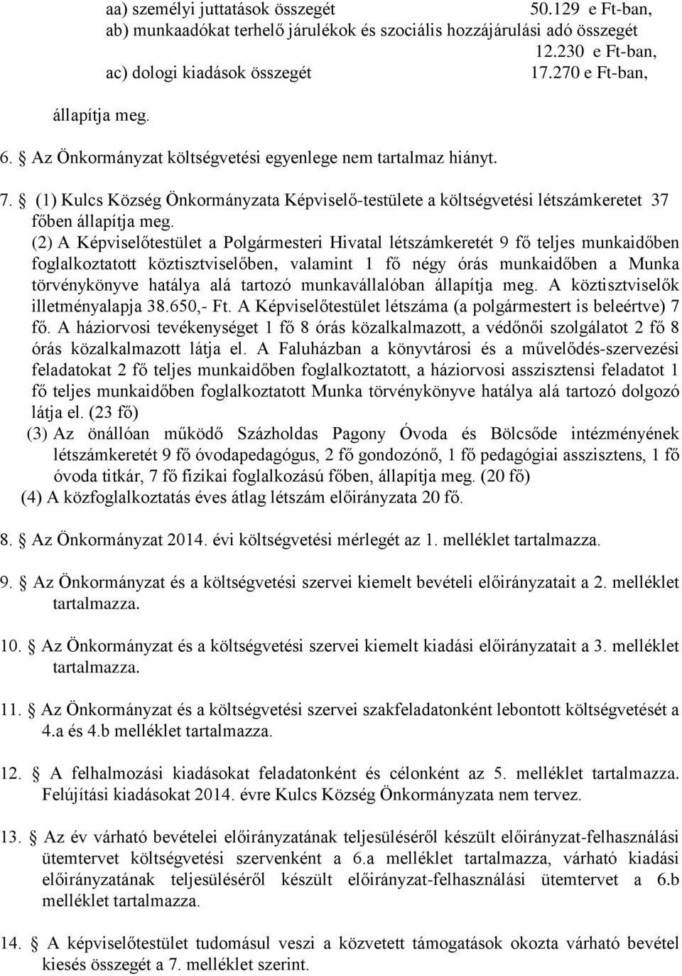 (2) A Képviselőtestület a Polgármesteri Hivatal létszámkeretét 9 fő teljes munkaidőben foglalkoztatott köztisztviselőben, valamint 1 fő négy órás munkaidőben a Munka törvénykönyve hatálya alá tartozó