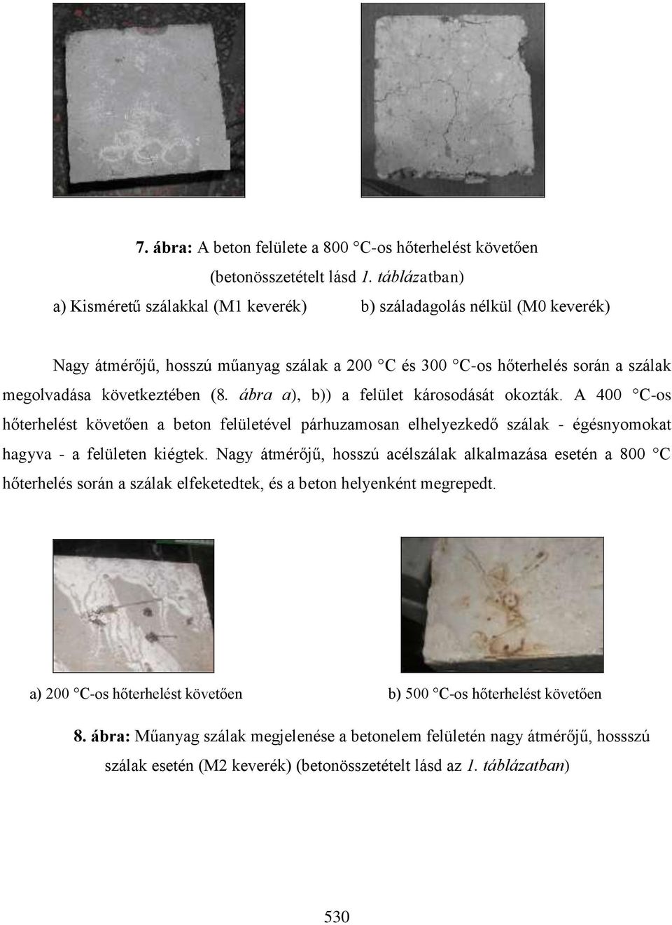 ábra a), b)) a felület károsodását okozták. A 400 C-os hőterhelést követően a beton felületével párhuzamosan elhelyezkedő szálak - égésnyomokat hagyva - a felületen kiégtek.