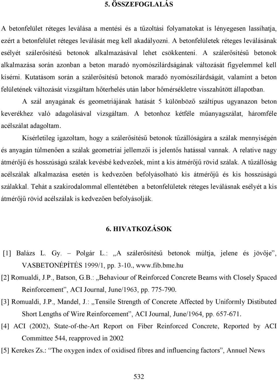 A szálerősítésű betonok alkalmazása során azonban a beton maradó nyomószilárdságának változását figyelemmel kell kísérni.