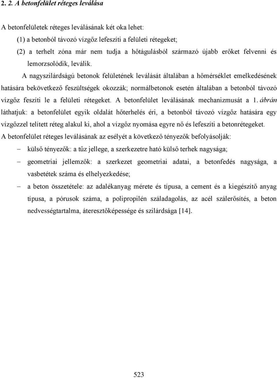 A nagyszilárdságú betonok felületének leválását általában a hőmérséklet emelkedésének hatására bekövetkező feszültségek okozzák; normálbetonok esetén általában a betonból távozó vízgőz feszíti le a