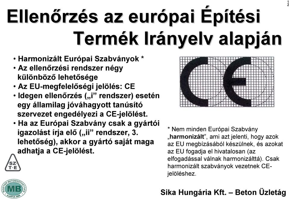 Ha az Európai Szabvány csak a gyártói igazolást írja elő ( ii rendszer, 3. lehetőség), akkor a gyártó saját maga adhatja a CE-jelölést.