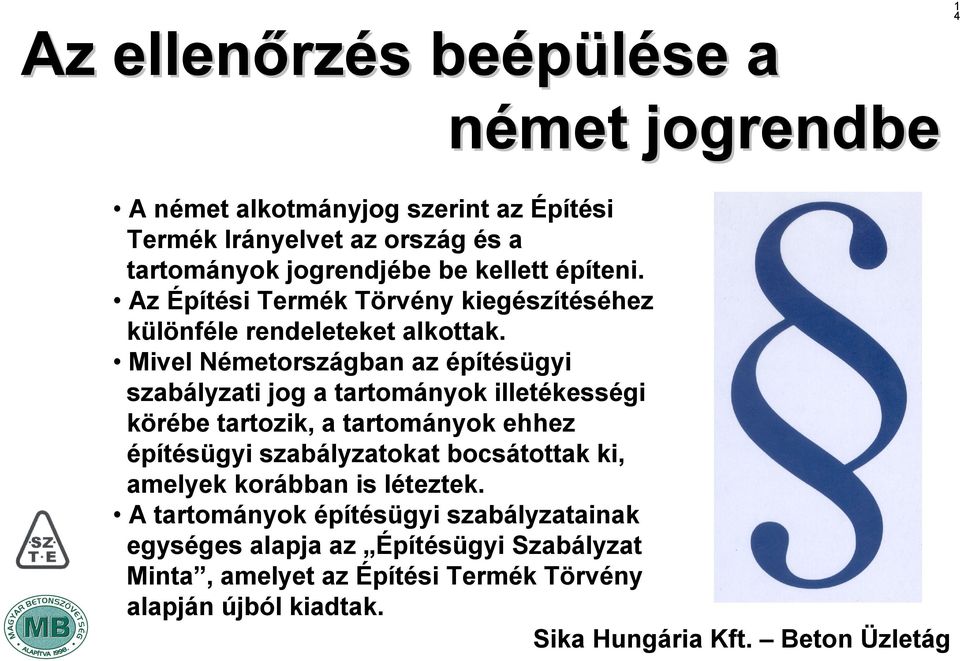 Mivel Németországban az építésügyi szabályzati jog a tartományok illetékességi körébe tartozik, a tartományok ehhez építésügyi szabályzatokat