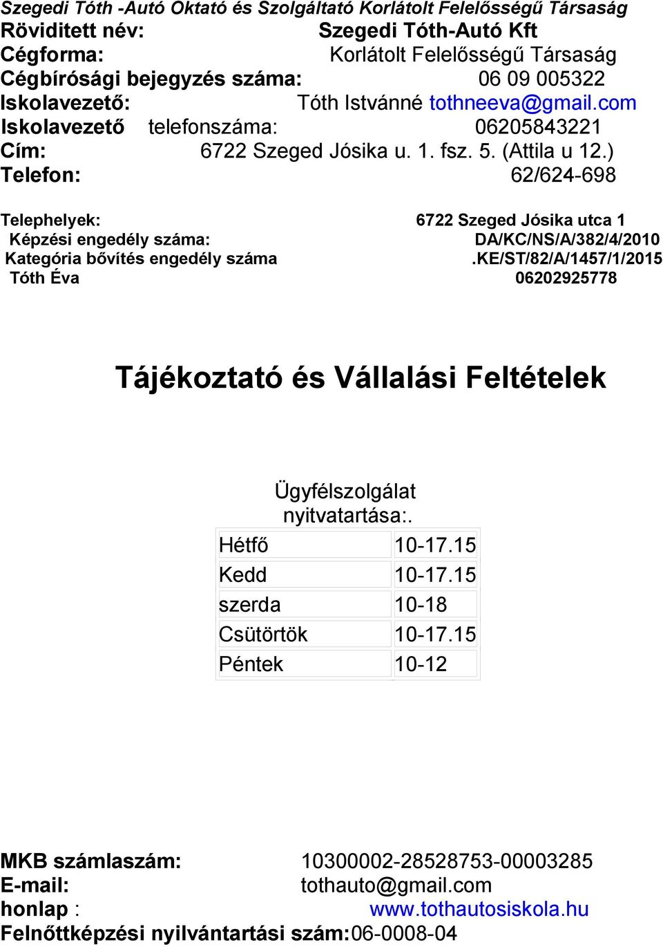 ) Telefon: 62/624-698 Telephelyek: 6722 Szeged Jósika utca 1 Képzési engedély száma: DA/KC/NS/A/382/4/21 Kategória bővítés engedély száma.