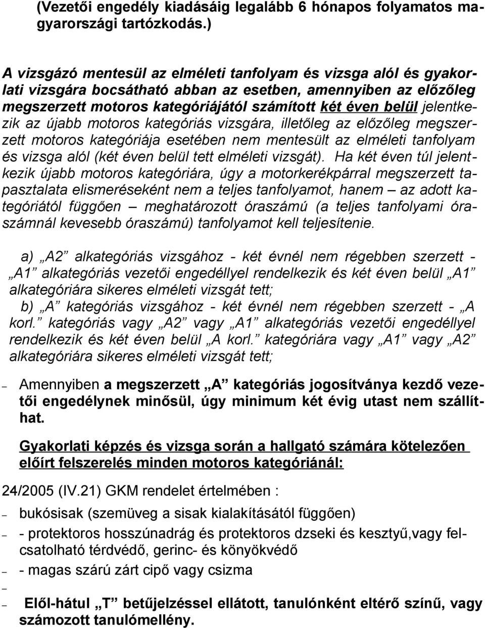 jelentkezik az újabb motoros kategóriás vizsgára, illetőleg az előzőleg megszerzett motoros kategóriája esetében nem mentesült az elméleti tanfolyam és vizsga alól (két éven belül tett elméleti