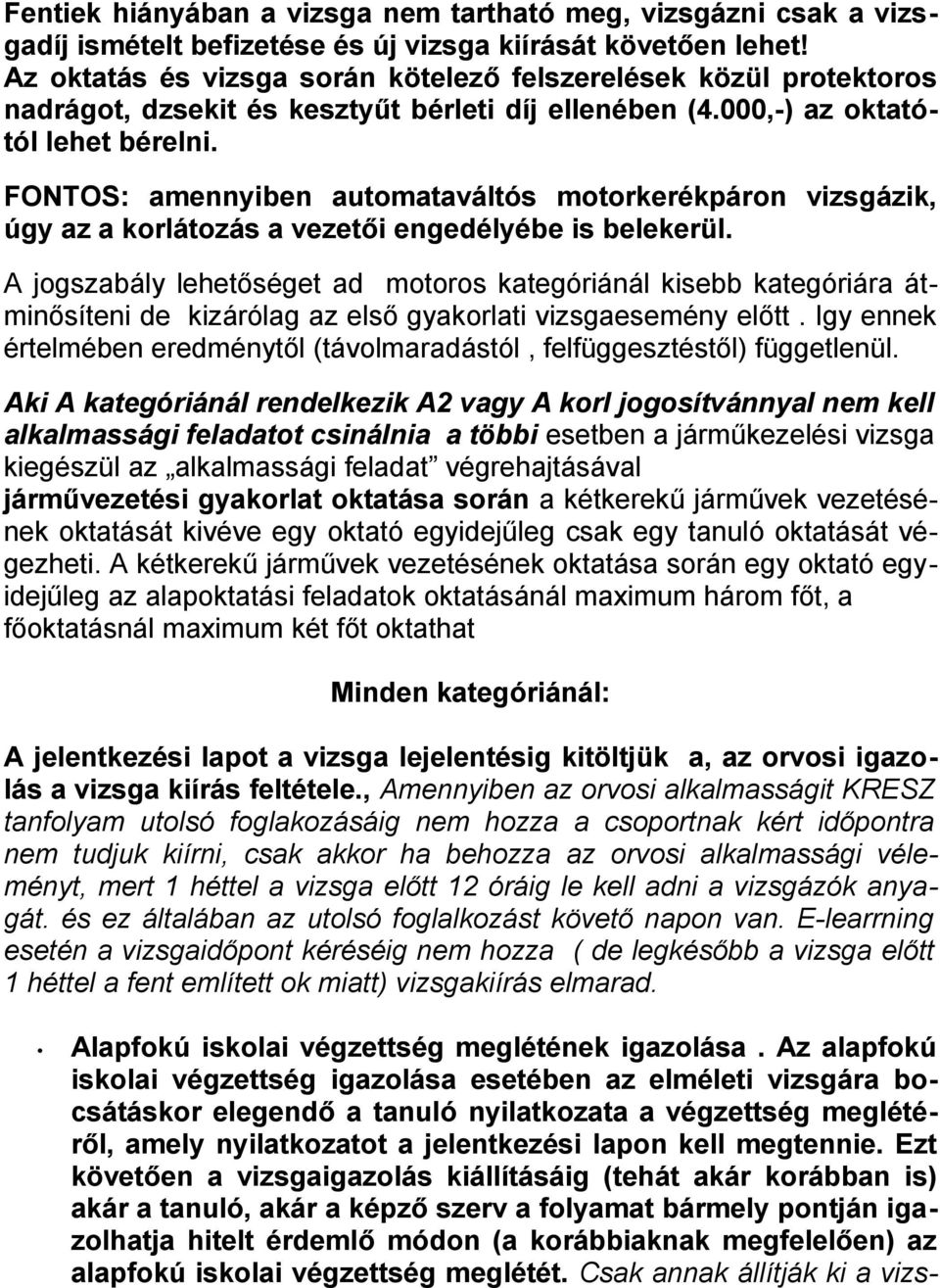 FONTOS: amennyiben automataváltós motorkerékpáron vizsgázik, úgy az a korlátozás a vezetői engedélyébe is belekerül.