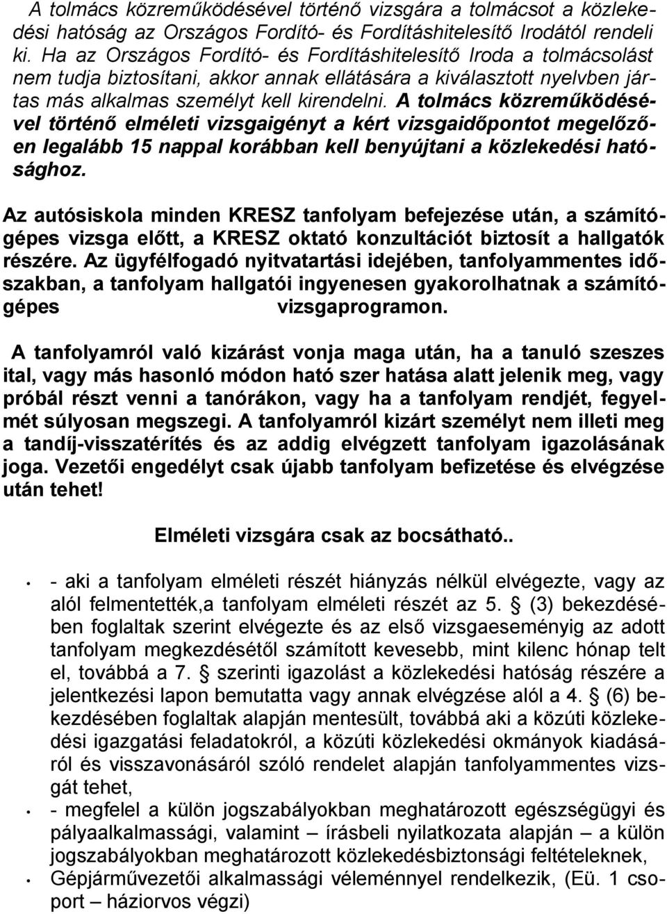 A tolmács közreműködésével történő elméleti vizsgaigényt a kért vizsgaidőpontot megelőzően legalább 15 nappal korábban kell benyújtani a közlekedési hatósághoz.