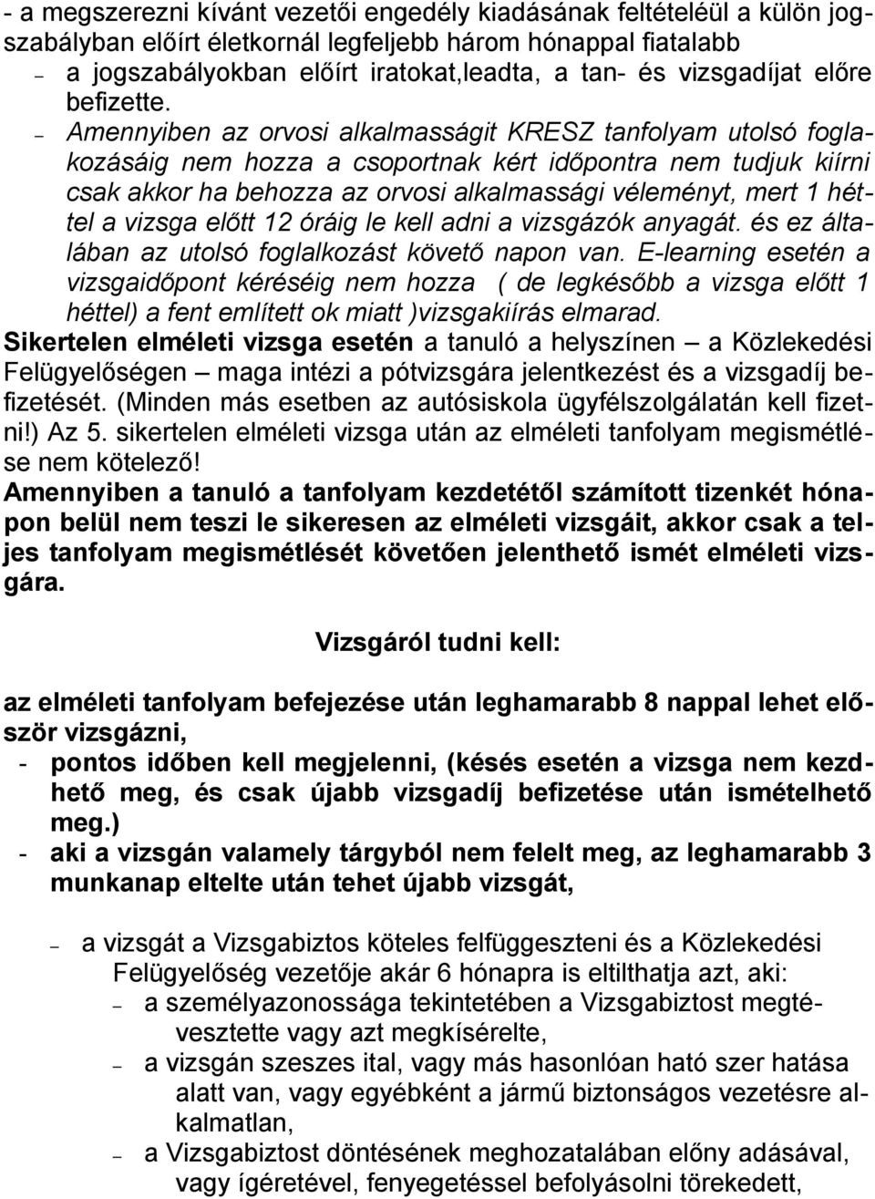 Amennyiben az orvosi alkalmasságit KRESZ tanfolyam utolsó foglakozásáig nem hozza a csoportnak kért időpontra nem tudjuk kiírni csak akkor ha behozza az orvosi alkalmassági véleményt, mert 1 héttel a