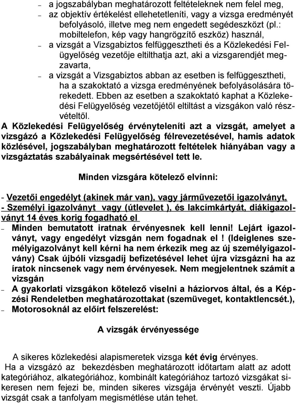 Vizsgabiztos abban az esetben is felfüggesztheti, ha a szakoktató a vizsga eredményének befolyásolására törekedett.