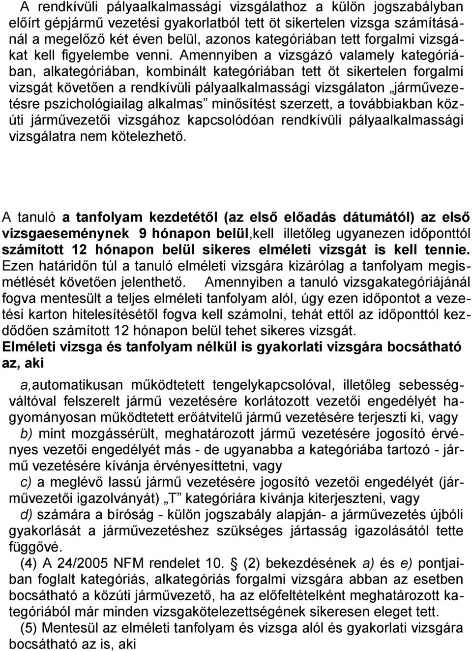 Amennyiben a vizsgázó valamely kategóriában, alkategóriában, kombinált kategóriában tett öt sikertelen forgalmi vizsgát követően a rendkívüli pályaalkalmassági vizsgálaton járművezetésre